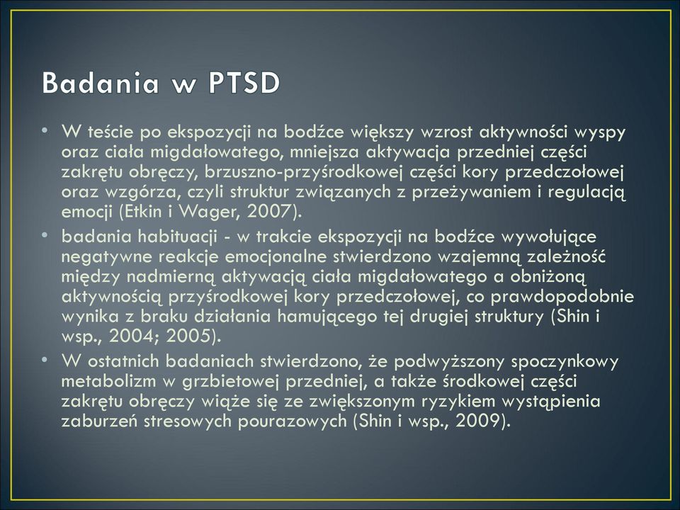 badania habituacji - w trakcie ekspozycji na bodźce wywołujące negatywne reakcje emocjonalne stwierdzono wzajemną zależność między nadmierną aktywacją ciała migdałowatego a obniżoną aktywnością