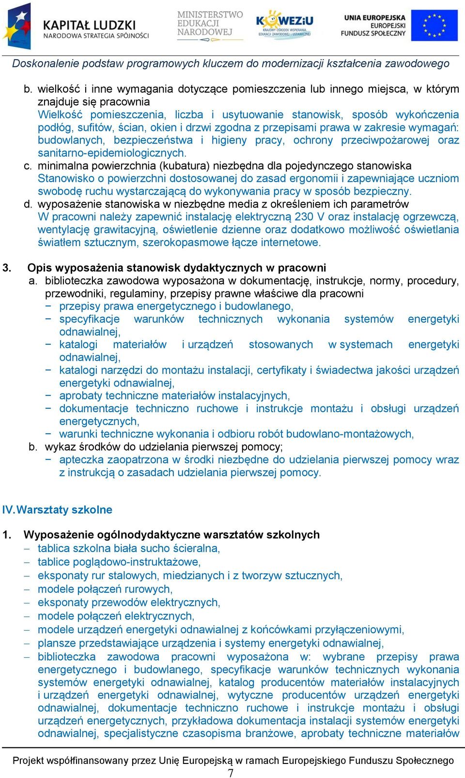 minimalna powierzchnia (kubatura) niezbędna dla pojedynczego stanowiska Stanowisko o powierzchni dostosowanej do zasad ergonomii i zapewniające uczniom swobodę ruchu wystarczającą do wykonywania