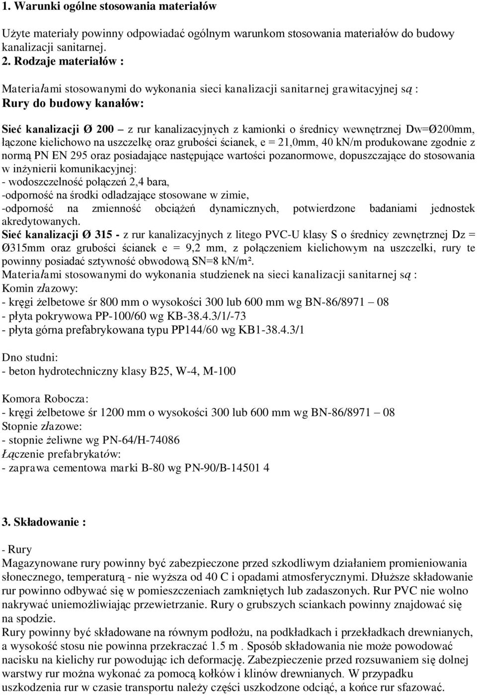 wewnętrznej Dw=Ø200mm, łączone kielichowo na uszczelkę oraz grubości ścianek, e = 21,0mm, 40 kn/m produkowane zgodnie z normą PN EN 295 oraz posiadające następujące wartości pozanormowe,