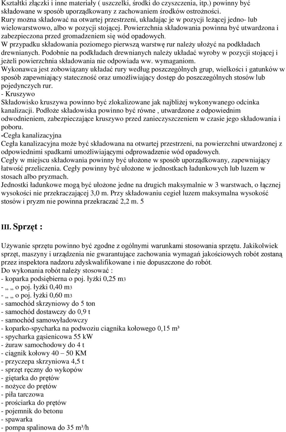 Powierzchnia składowania powinna być utwardzona i zabezpieczona przed gromadzeniem się wód opadowych. W przypadku składowania poziomego pierwszą warstwę rur należy ułożyć na podkładach drewnianych.