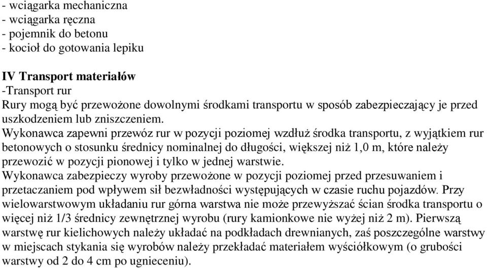 Wykonawca zapewni przewóz rur w pozycji poziomej wzdłuż środka transportu, z wyjątkiem rur betonowych o stosunku średnicy nominalnej do długości, większej niż 1,0 m, które należy przewozić w pozycji