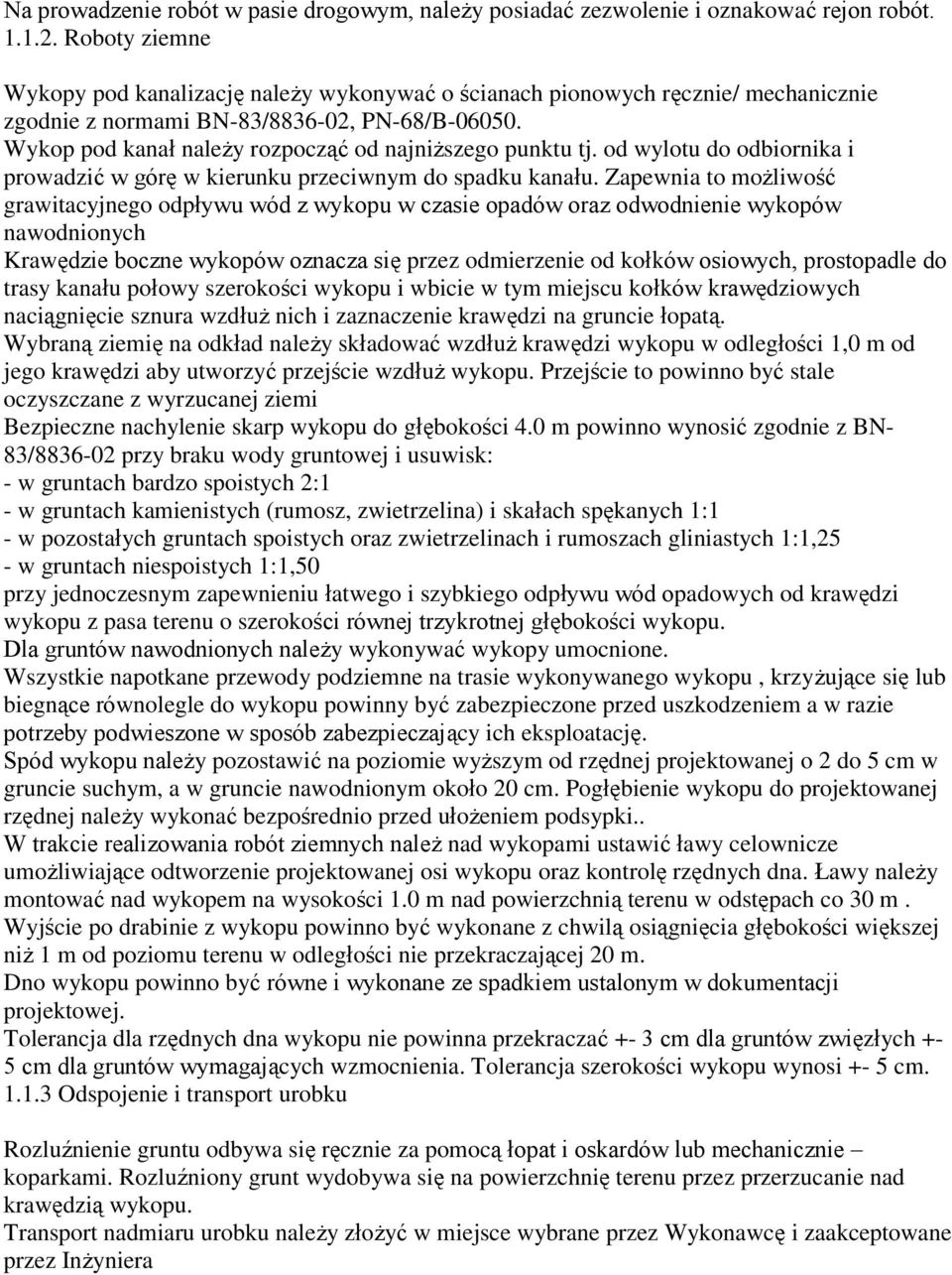 Wykop pod kanał należy rozpocząć od najniższego punktu tj. od wylotu do odbiornika i prowadzić w górę w kierunku przeciwnym do spadku kanału.