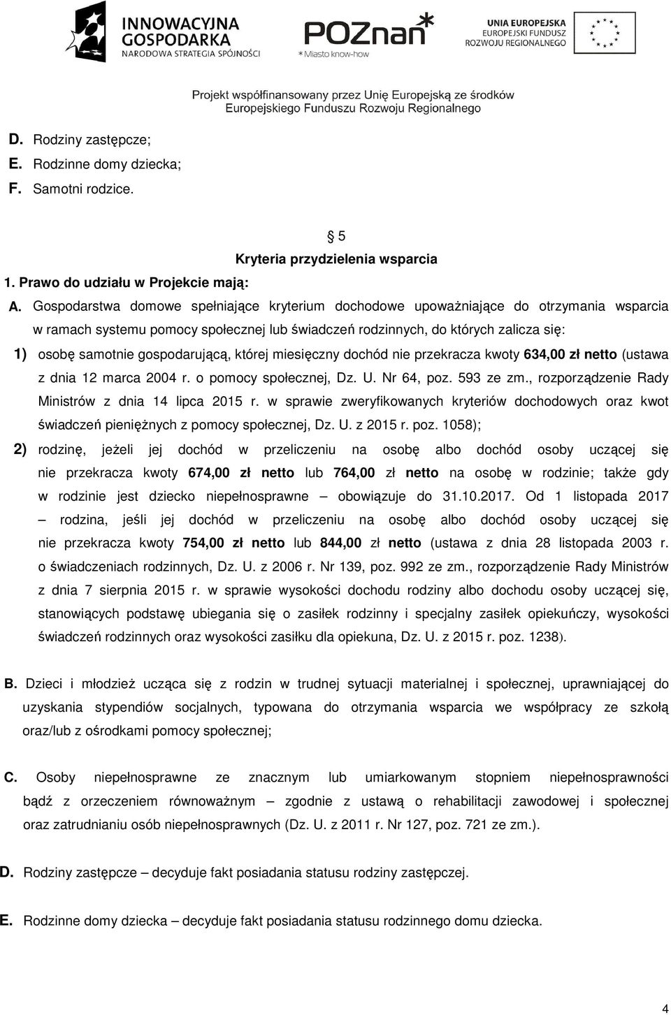 gospodarującą, której miesięczny dochód nie przekracza kwoty 634,00 zł netto (ustawa z dnia 12 marca 2004 r. o pomocy społecznej, Dz. U. Nr 64, poz. 593 ze zm.