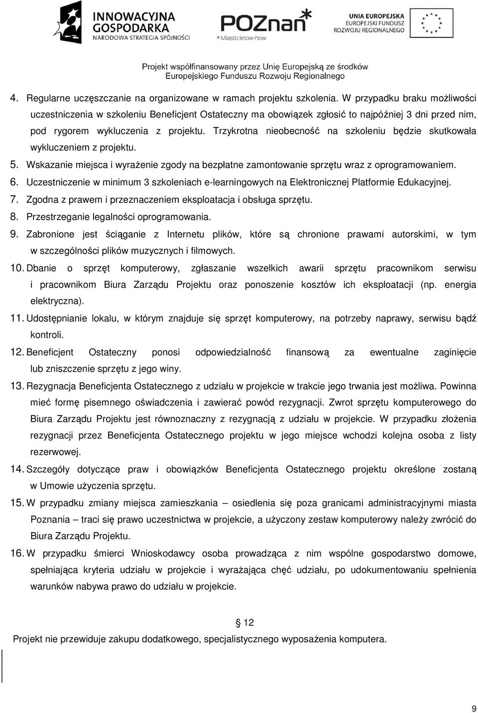 Trzykrotna nieobecność na szkoleniu będzie skutkowała wykluczeniem z projektu. 5. Wskazanie miejsca i wyrażenie zgody na bezpłatne zamontowanie sprzętu wraz z oprogramowaniem. 6.