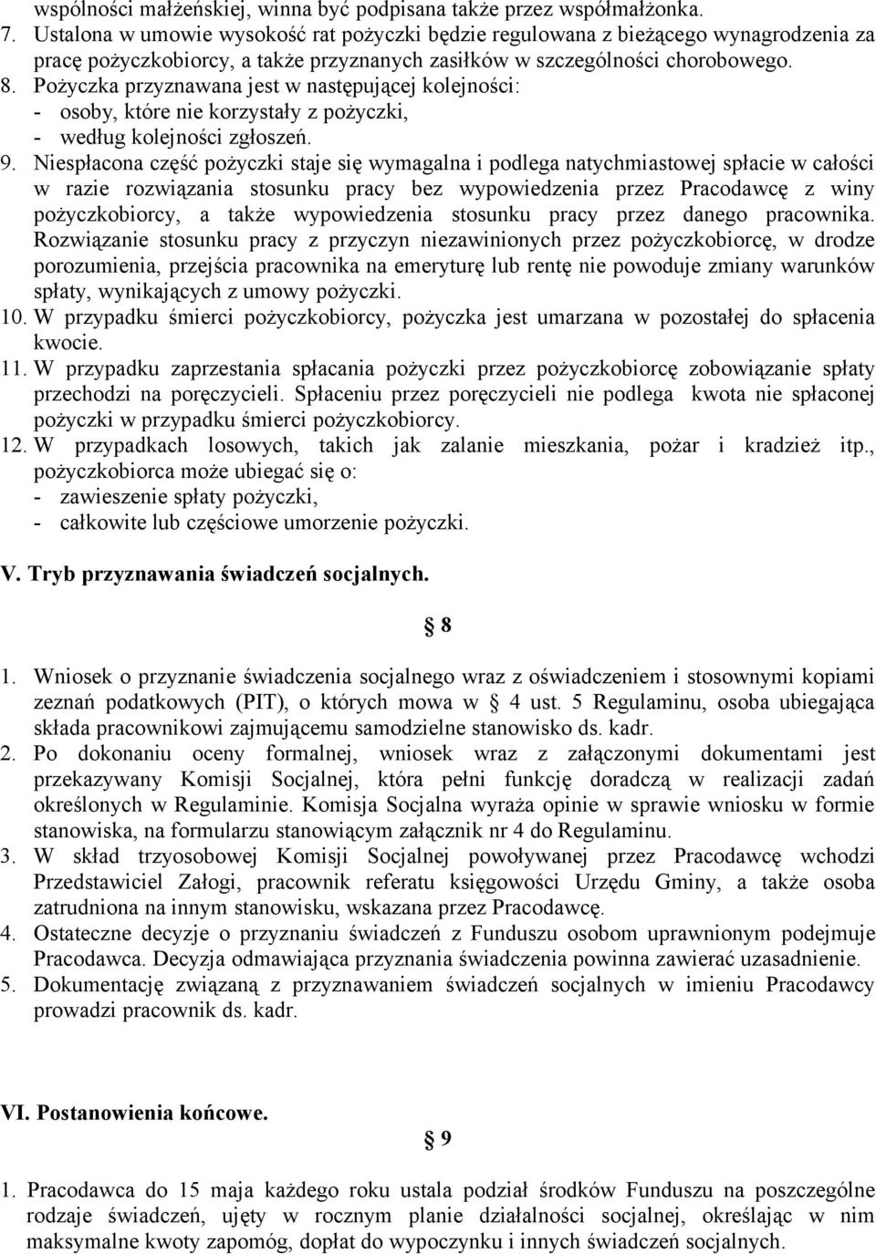 Pożyczka przyznawana jest w następującej kolejności: - osoby, które nie korzystały z pożyczki, - według kolejności zgłoszeń. 9.