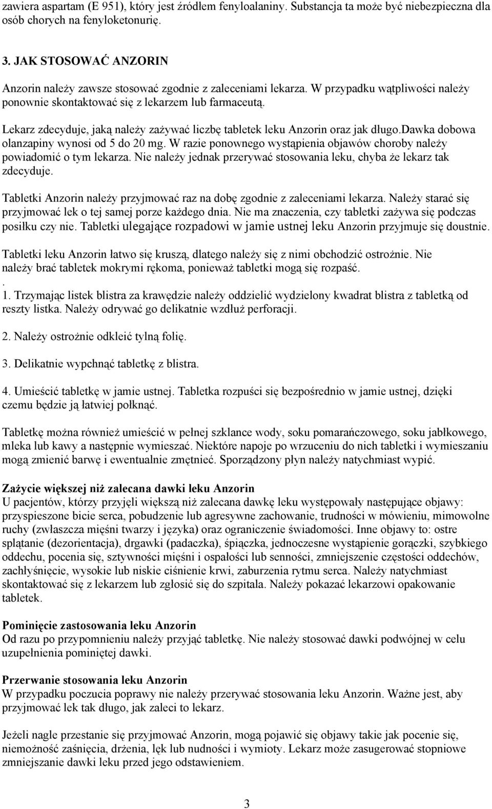 Lekarz zdecyduje, jaką należy zażywać liczbę tabletek leku Anzorin oraz jak długo.dawka dobowa olanzapiny wynosi od 5 do 20 mg.