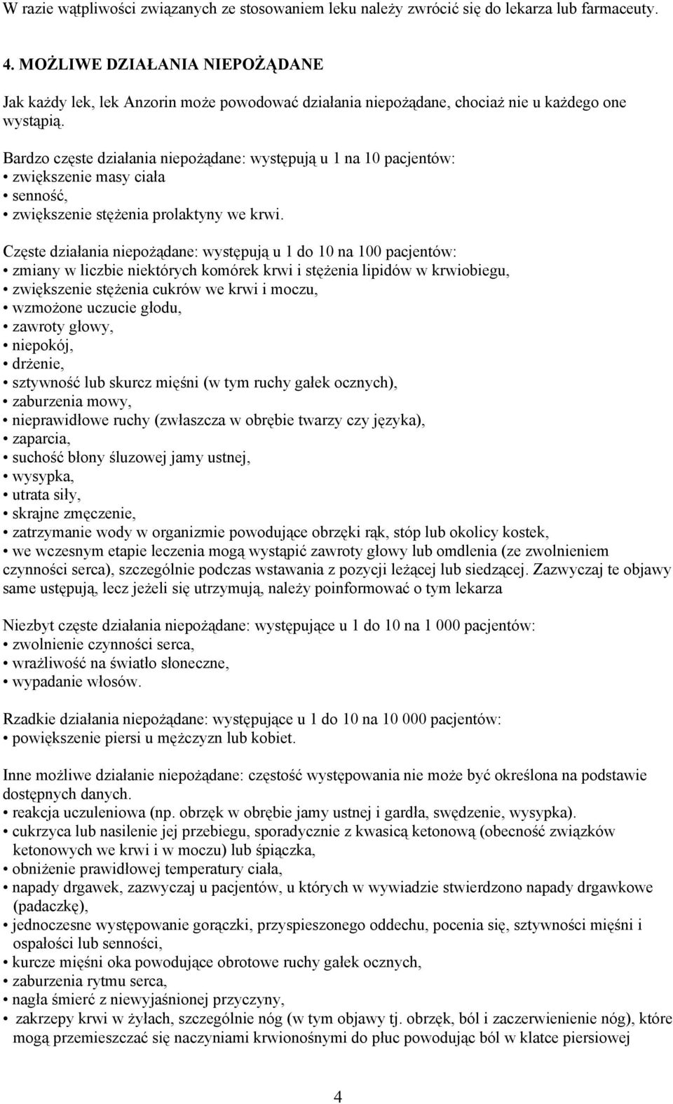 Bardzo częste działania niepożądane: występują u 1 na 10 pacjentów: zwiększenie masy ciała senność, zwiększenie stężenia prolaktyny we krwi.