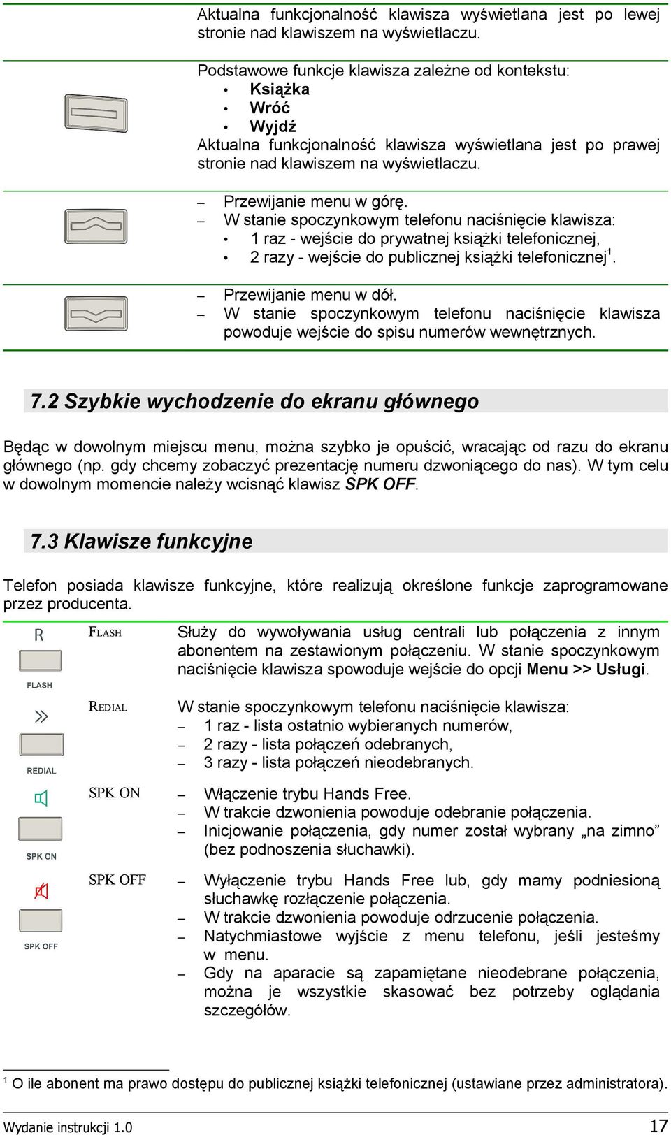 W stanie spoczynkowym telefonu naciśnięcie klawisza: raz - wejście do prywatnej książki telefonicznej, razy - wejście do publicznej książki telefonicznej. Przewijanie menu w dół.