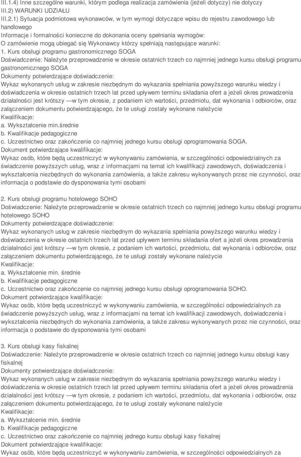 1) Sytuacja podmiotowa wykonawców, w tym wymogi dotyczące wpisu do rejestru zawodowego lub handlowego Informacje i formalności konieczne do dokonania oceny spełniania wymogów: O zamówienie mogą