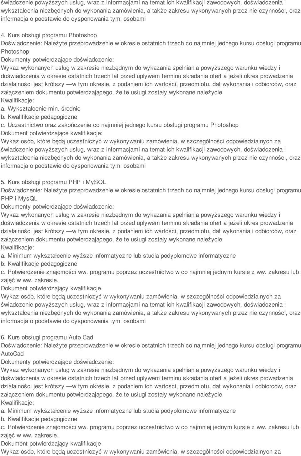 Kurs obsługi programu PHP i MySQL Doświadczenie: Należyte przeprowadzenie w okresie ostatnich trzech co najmniej jednego kursu obsługi programu PHP i MysQL a.