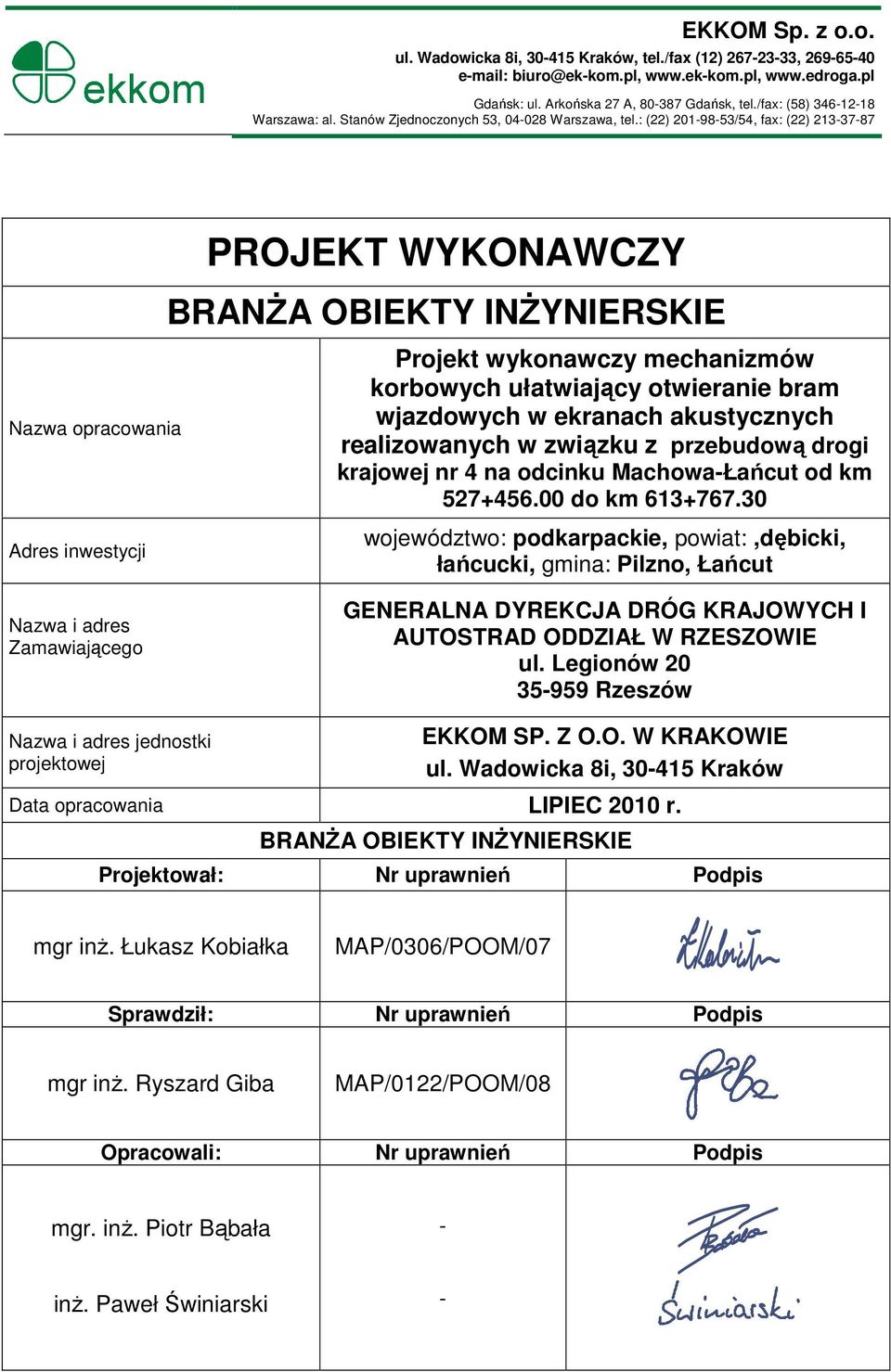 : (22) 201-98-53/54, fax: (22) 213-37-87 PROJEKT WYKONAWCZY BRANŻA OBIEKTY INŻYNIERSKIE Nazwa opracowania Adres inwestycji Nazwa i adres Zamawiającego Projekt wykonawczy mechanizmów korbowych