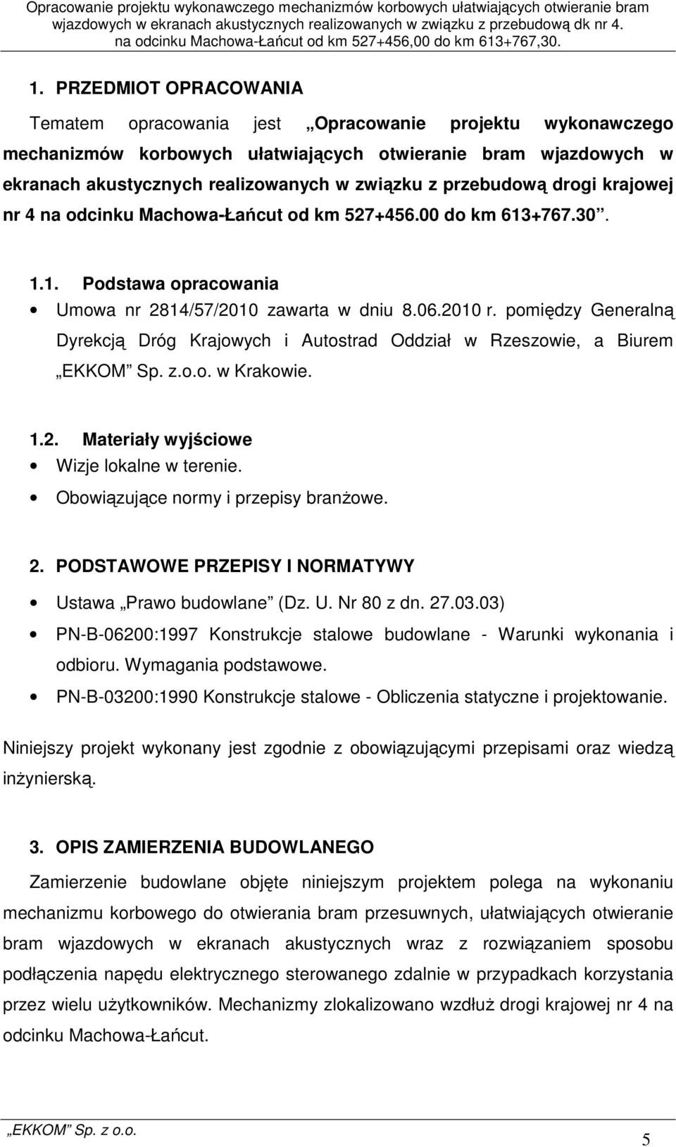 pomiędzy Generalną Dyrekcją Dróg Krajowych i Autostrad Oddział w Rzeszowie, a Biurem EKKOM Sp. z.o.o. w Krakowie. 1.2. Materiały wyjściowe Wizje lokalne w terenie.