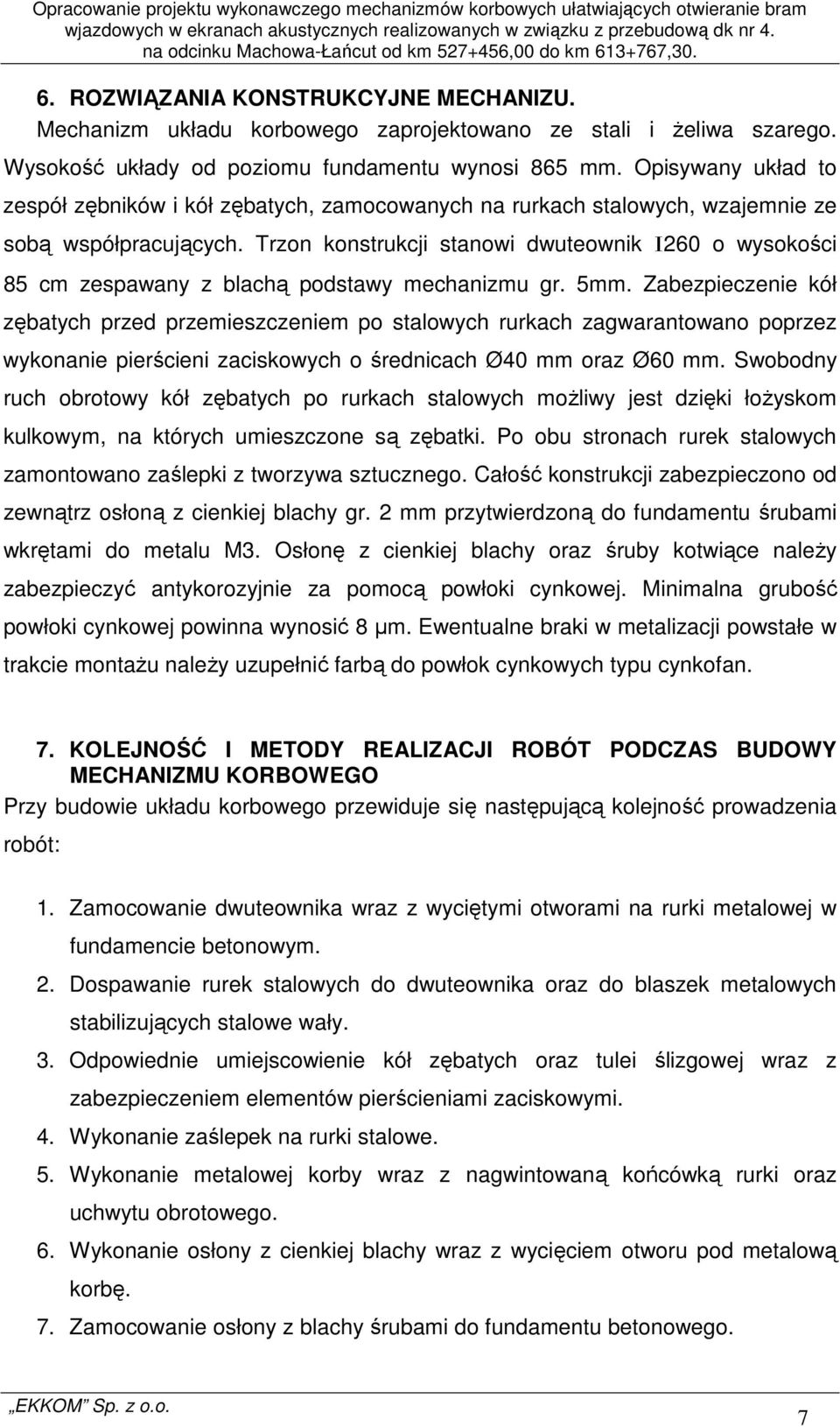 Trzon konstrukcji stanowi dwuteownik I260 o wysokości 85 cm zespawany z blachą podstawy mechanizmu gr. 5mm.