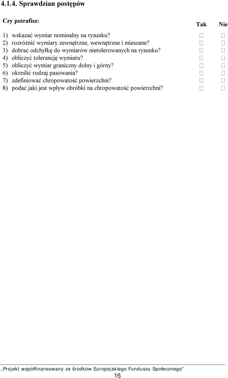 3) dobrać odchyłkę do wymiarów nietolerowanych na rysunku? 4) obliczyć tolerancję wymiaru?