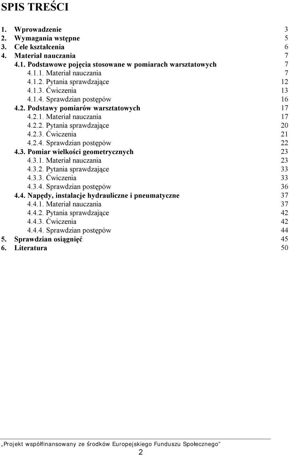 3. Pomiar wielkości geometrycznych 23 4.3.1. Materiał nauczania 23 4.3.2. Pytania sprawdzające 33 4.3.3. Ćwiczenia 33 4.3.4. Sprawdzian postępów 36 4.4. Napędy, instalacje hydrauliczne i pneumatyczne 37 4.