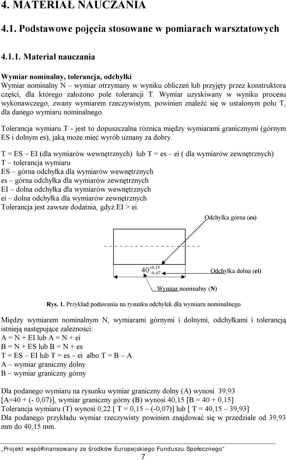 1. Materiał nauczania Wymiar nominalny, tolerancja, odchyłki Wymiar nominalny N wymiar otrzymany w wyniku obliczeń lub przyjęty przez konstruktora części, dla którego założono pole tolerancji T.