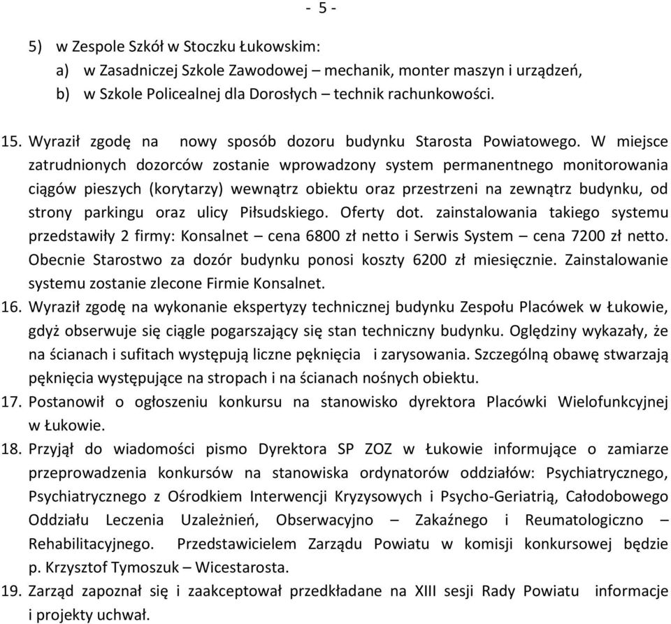 W miejsce zatrudnionych dozorców zostanie wprowadzony system permanentnego monitorowania ciągów pieszych (korytarzy) wewnątrz obiektu oraz przestrzeni na zewnątrz budynku, od strony parkingu oraz