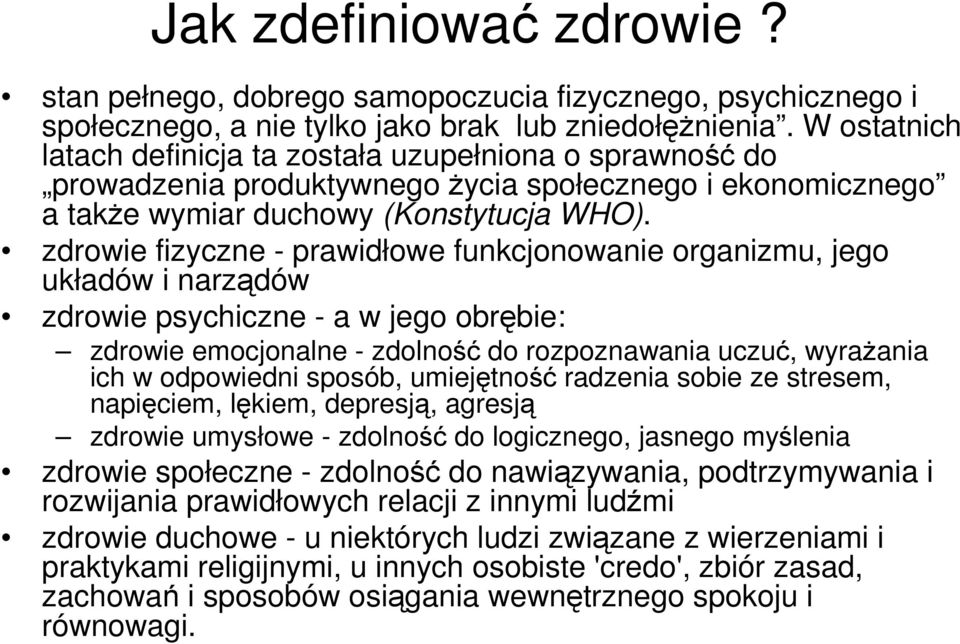 zdrowie fizyczne - prawidłowe funkcjonowanie organizmu, jego układów i narządów zdrowie psychiczne - a w jego obrębie: zdrowie emocjonalne - zdolność do rozpoznawania uczuć, wyrażania ich w