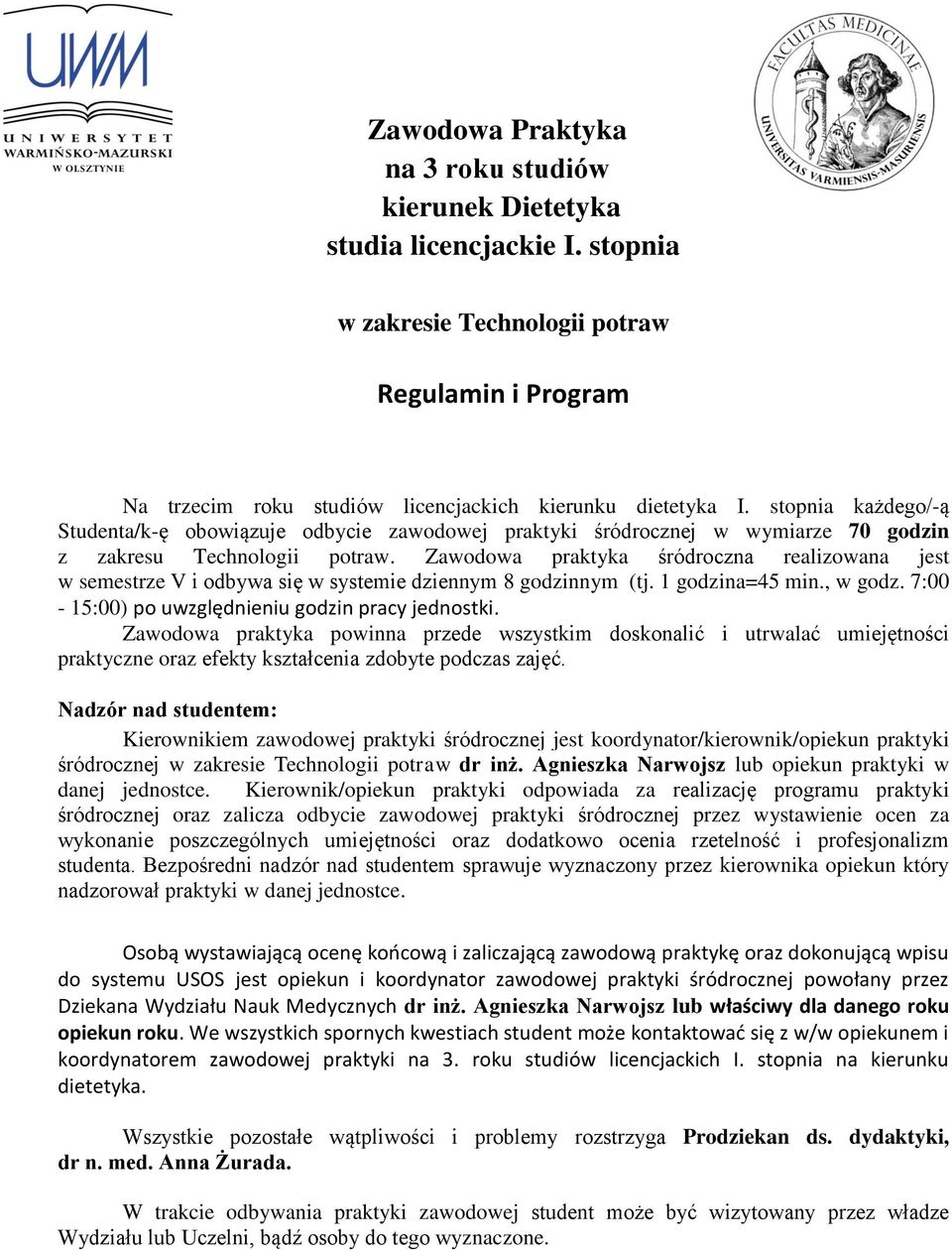 Zawodowa praktyka śródroczna realizowana jest w semestrze V i odbywa się w systemie dziennym 8 godzinnym (tj. 1 godzina=45 min., w godz. 7:00-15:00) po uwzględnieniu godzin pracy jednostki.