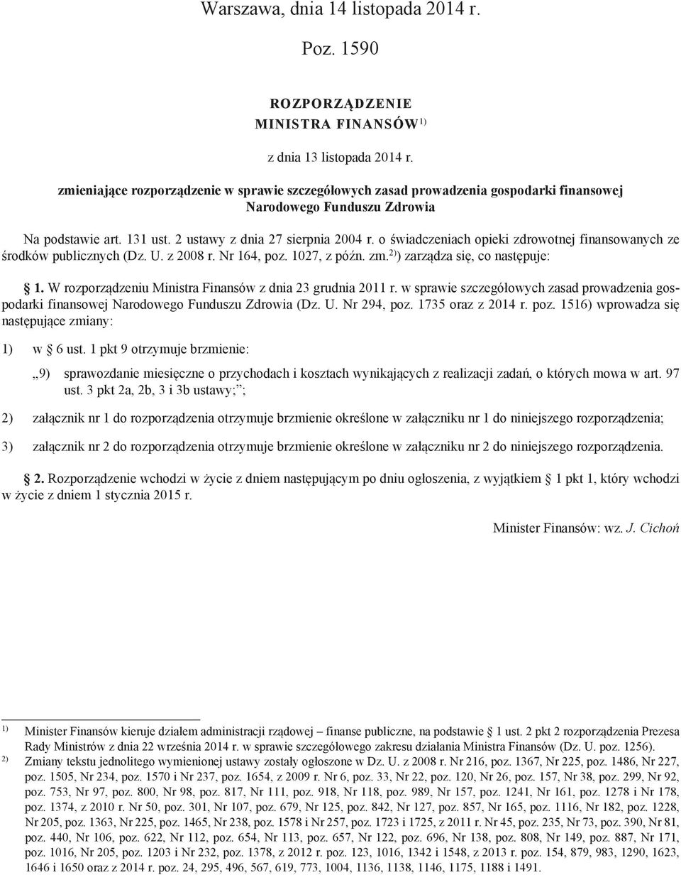 o świadczeniach opieki zdrowotnej finansowanych ze środków publicznych (Dz. U. z 2008 r. Nr 164, poz. 1027, z późn. zm. 2) ) zarządza się, co następuje: 1.