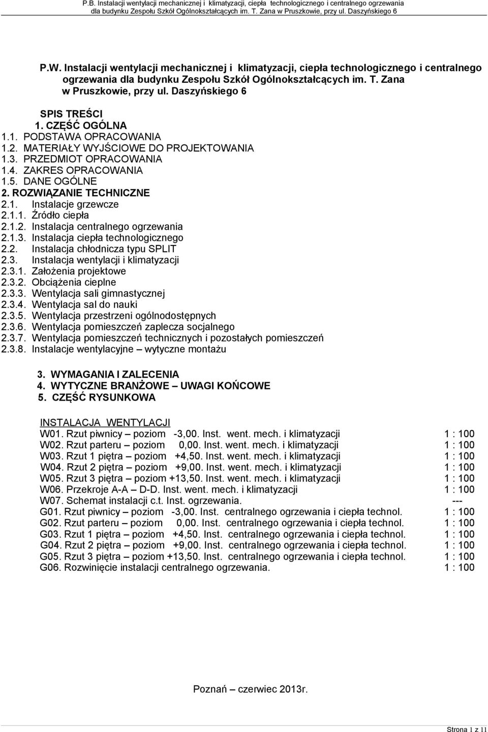 ROZWIĄZANIE TECHNICZNE 2.1. Instalacje grzewcze 2.1.1. Źródło ciepła 2.1.2. Instalacja centralnego ogrzewania 2.1.3. Instalacja ciepła technologicznego 2.2. Instalacja chłodnicza typu SPLIT 2.3. Instalacja wentylacji i klimatyzacji 2.