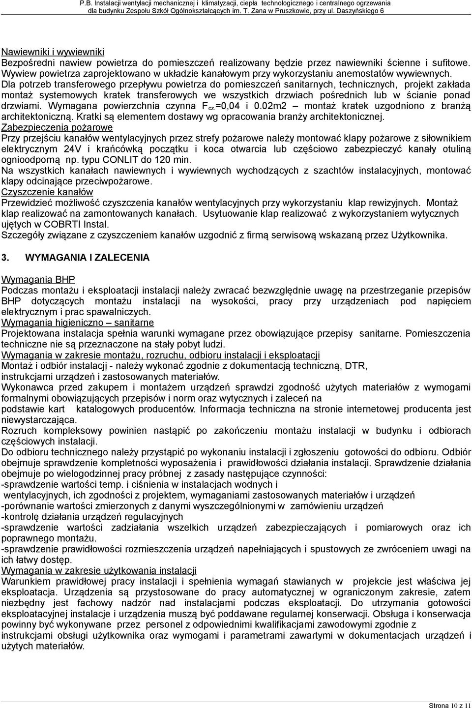 Dla potrzeb transferowego przepływu powietrza do pomieszczeń sanitarnych, technicznych, projekt zakłada montaż systemowych kratek transferowych we wszystkich drzwiach pośrednich lub w ścianie ponad