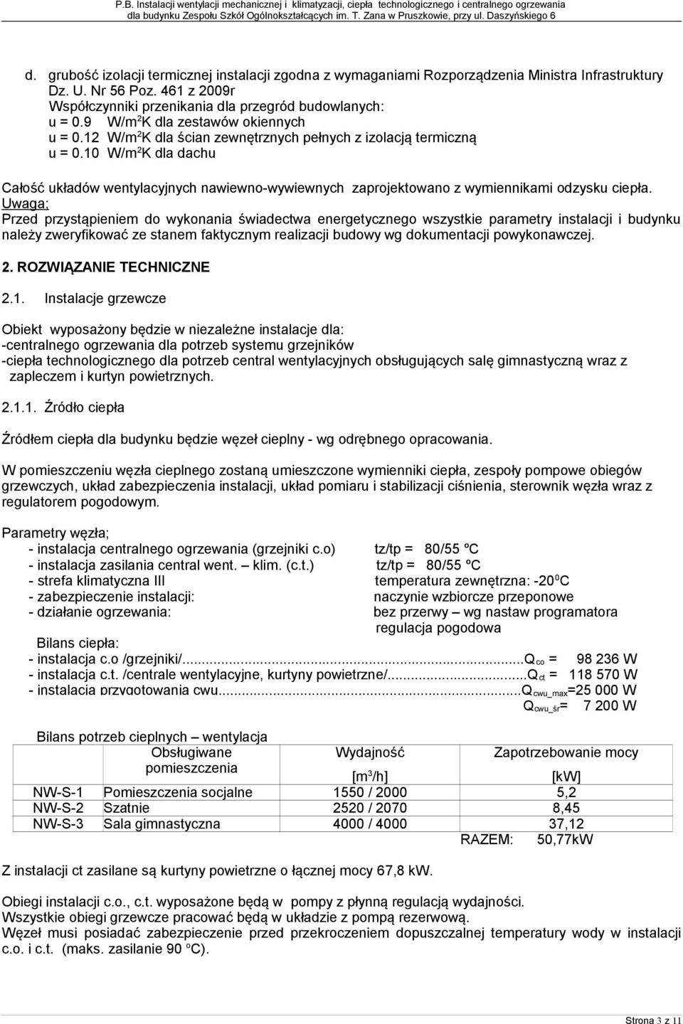 10 W/m 2 K dla dachu Całość układów wentylacyjnych nawiewno-wywiewnych zaprojektowano z wymiennikami odzysku ciepła.