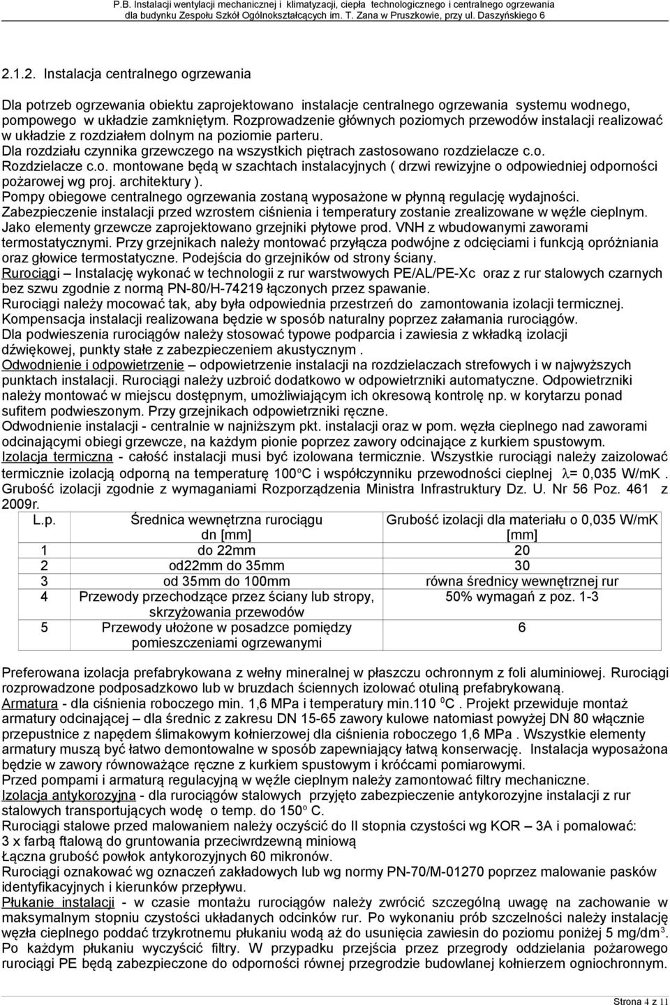 Dla rozdziału czynnika grzewczego na wszystkich piętrach zastosowano rozdzielacze c.o. Rozdzielacze c.o. montowane będą w szachtach instalacyjnych ( drzwi rewizyjne o odpowiedniej odporności pożarowej wg proj.