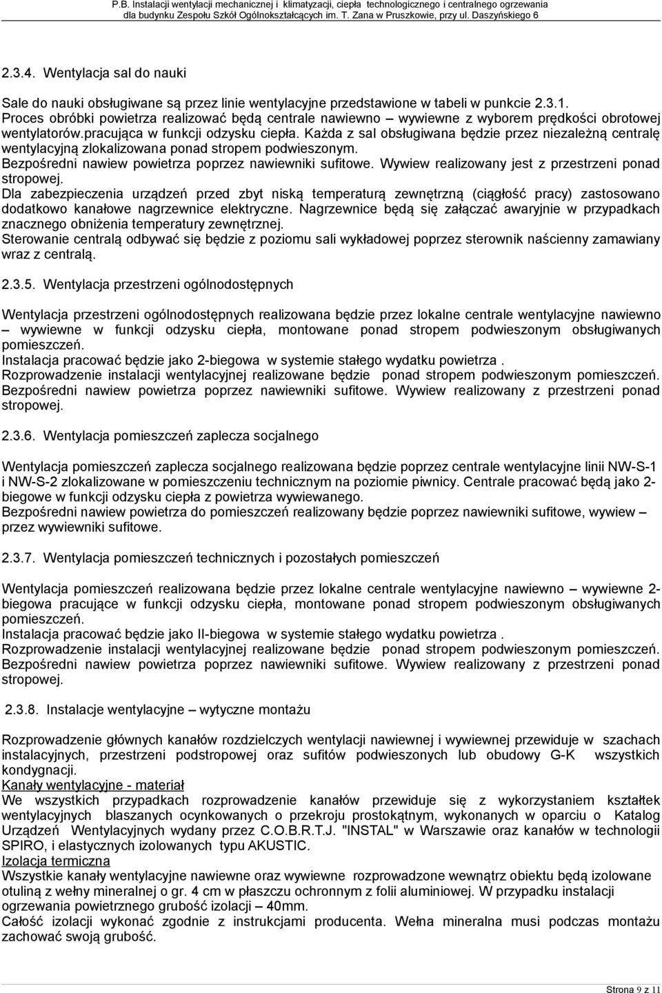 Każda z sal obsługiwana będzie przez niezależną centralę wentylacyjną zlokalizowana ponad stropem podwieszonym. Bezpośredni nawiew powietrza poprzez nawiewniki sufitowe.