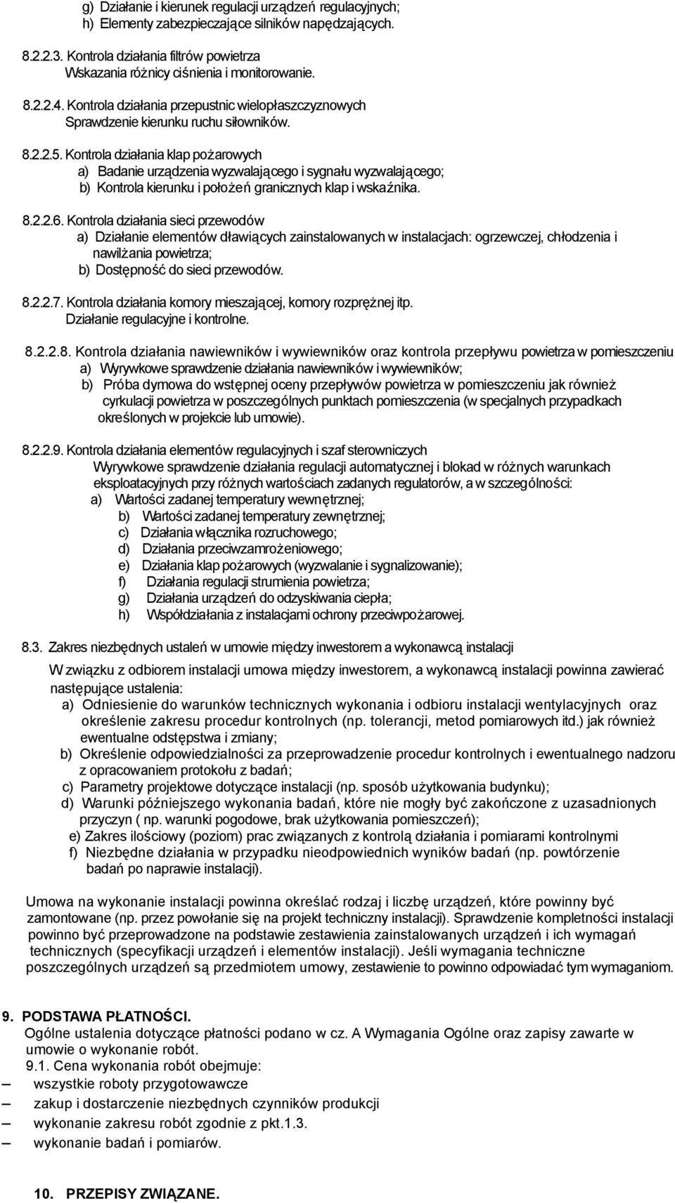 Kontrola działania klap pożarowych a) Badanie urządzenia wyzwalającego i sygnału wyzwalającego; b) Kontrola kierunku i położeń granicznych klap i wskaźnika. 8.2.2.6.