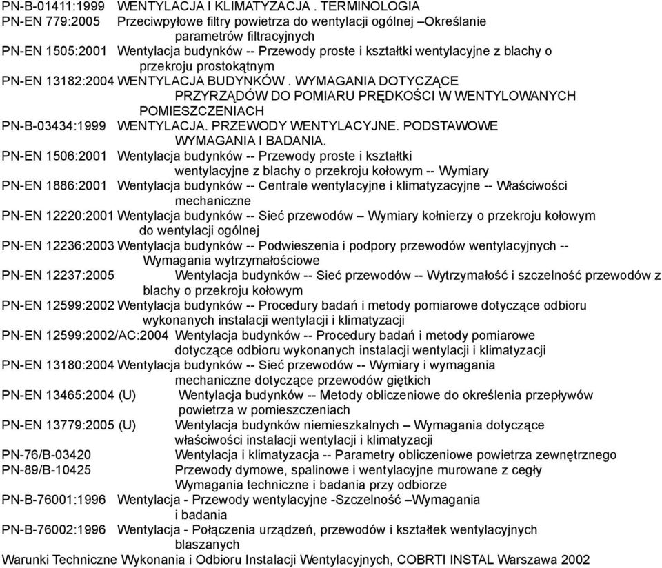 blachy o przekroju prostokątnym PN-EN 13182:2004 WENTYLACJA BUDYNKÓW. WYMAGANIA DOTYCZĄCE PRZYRZĄDÓW DO POMIARU PRĘDKOŚCI W WENTYLOWANYCH PN-B-03434:1999 POMIESZCZENIACH WENTYLACJA.