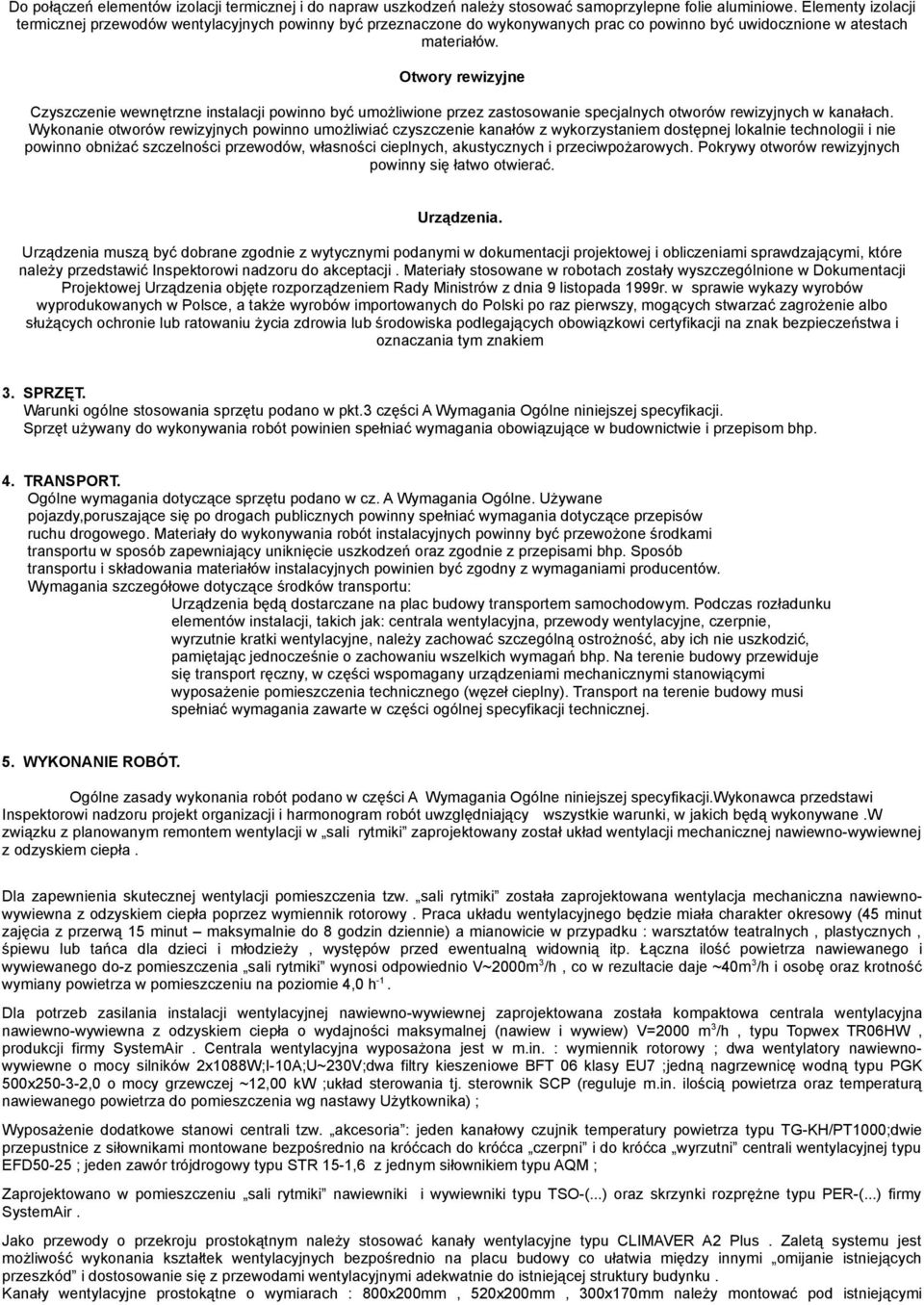 Otwory rewizyjne Czyszczenie wewnętrzne instalacji powinno być umożliwione przez zastosowanie specjalnych otworów rewizyjnych w kanałach.