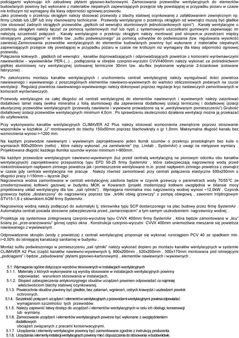 wymagany dla klasy odporności ogniowej przewodu. Jako przewody o przekroju okrągłym należy stosować przewody z blachy stalowej ocynkowanej z zafałdowaniem zewnętrznym np.