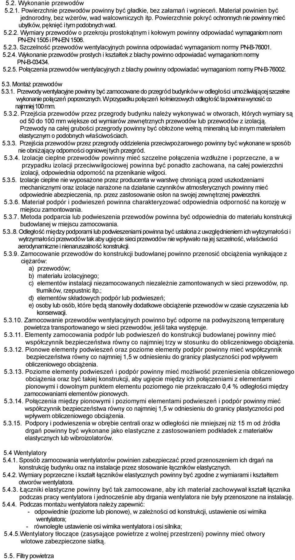 2. Wymiary przewodów o przekroju prostokątnym i kołowym powinny odpowiadać wymaganiom norm PN-EN 1505 i PN-EN 1506. 5.2.3.