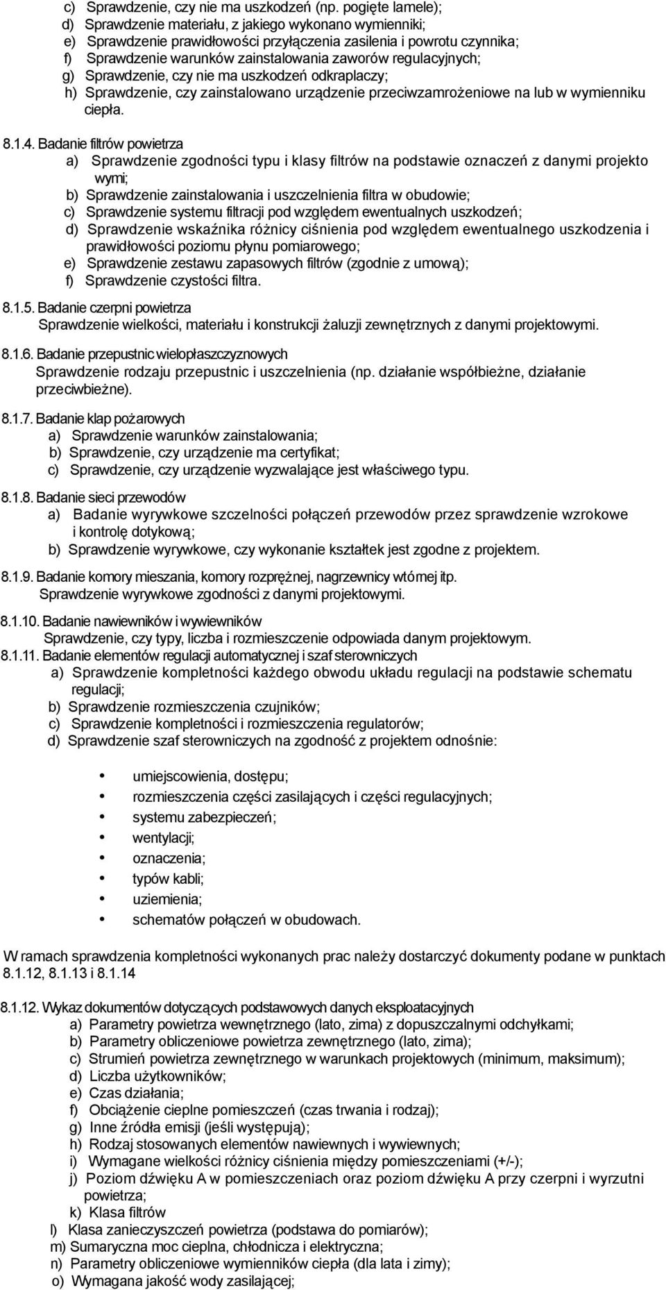 regulacyjnych; g) Sprawdzenie, czy nie ma uszkodzeń odkraplaczy; h) Sprawdzenie, czy zainstalowano urządzenie przeciwzamrożeniowe na lub w wymienniku ciepła. 8.1.4.