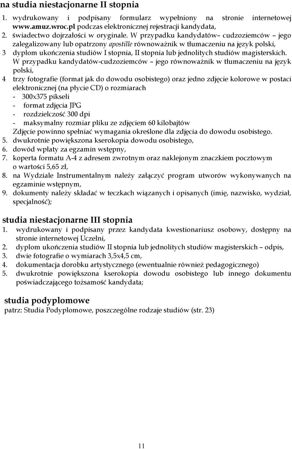 W przypadku kandydatów cudzoziemców jego zalegalizowany lub opatrzony apostille równowaŝnik w tłumaczeniu na język polski, 3 dyplom ukończenia studiów I stopnia, II stopnia lub jednolitych studiów