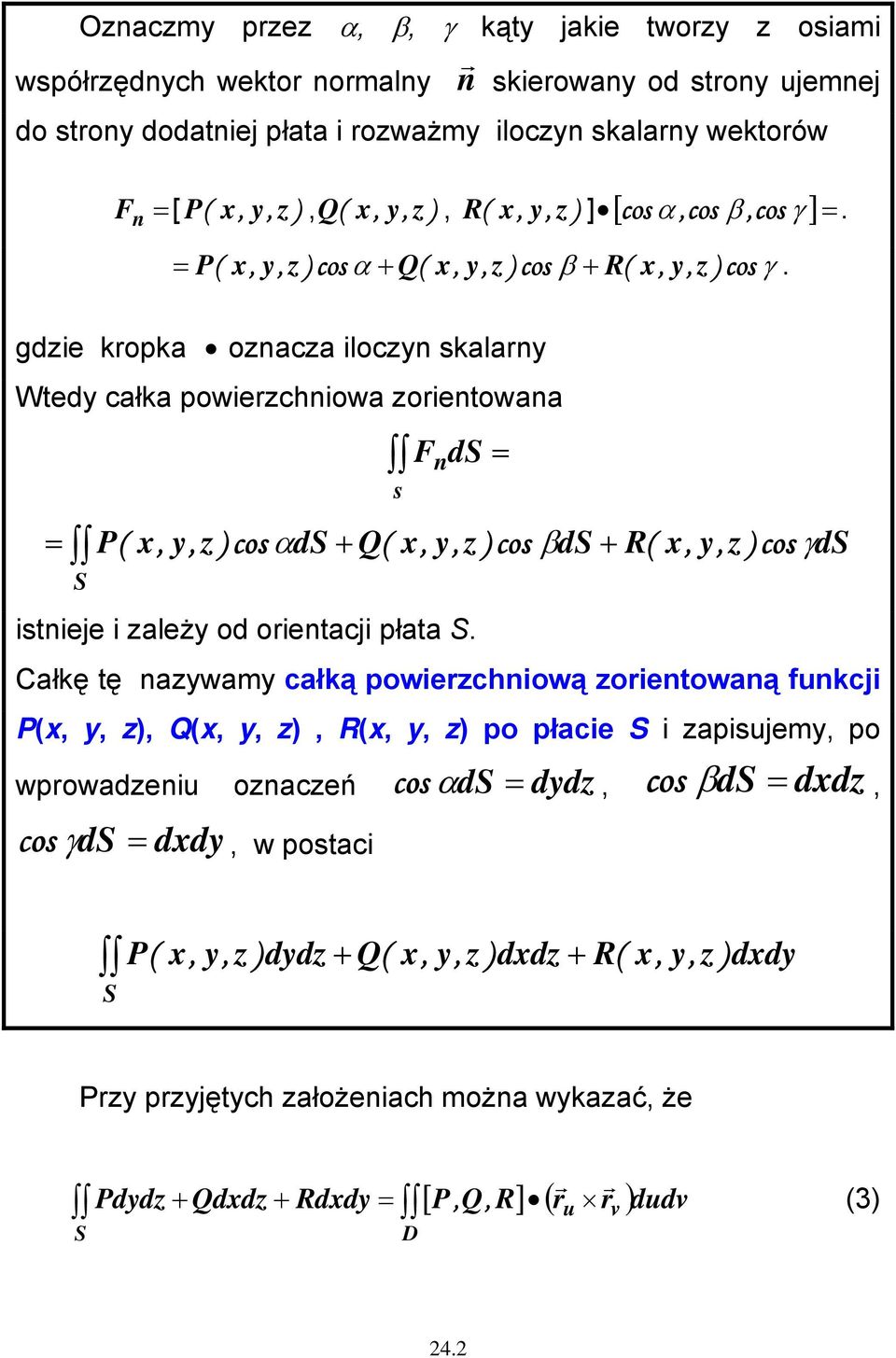 gdzie kropka oznacza iloczyn skalarny Wtedy całka powierzchniowa zorientowana = s F n d P( z ) cos αd + Q( z ) cos βd + istnieje i zależy od orientacji płata.