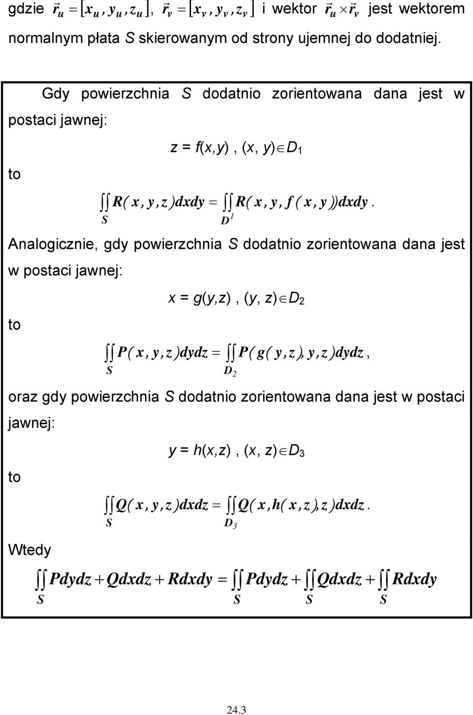 1 Analogicznie, gdy powierzchnia dodatnio zorientowana dana jest w postaci jawnej: to z ) dydz = x = g(z), ( z) P ( P( g( z ), z ) dydz, oraz gdy