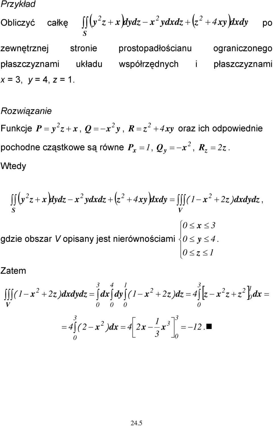 po Rozwiązanie Funkcje + P = y z + x, Q = x y, R = z 4xy oraz ich odpowiednie pochodne cząstkowe są równe P = 1, Wtedy x Q y x =, R z = z.