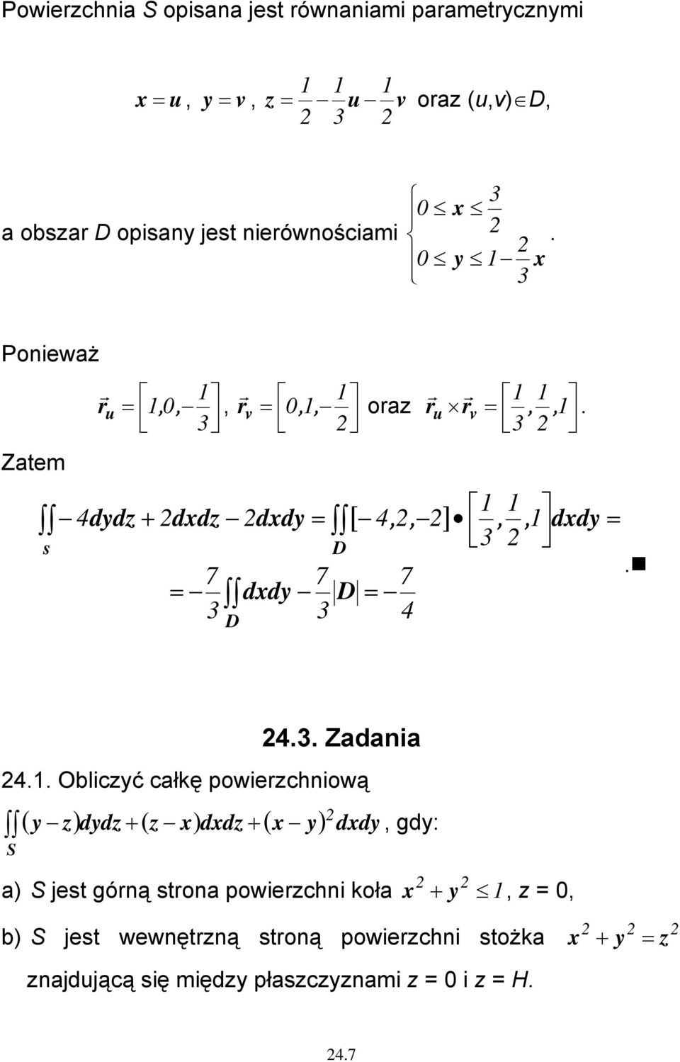 1, 1, 1 dxdy =. 4.. Zadania 4.1. Obliczyć całkę powierzchniową ( y z) dydz + ( z x) dxdz + ( x y) dxdy, gdy: a) jest górną strona