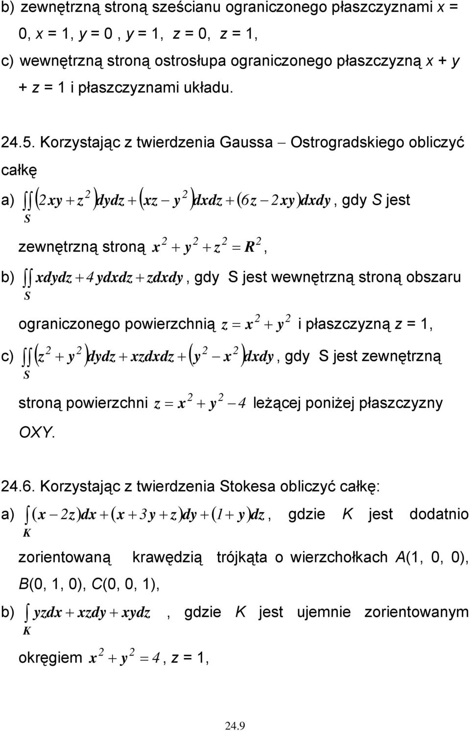 wewnętrzną stroną obszaru ograniczonego powierzchnią z = x + y i płaszczyzną z = 1, c) ( z + y ) dydz + xzdxdz + ( y x )dxdy, gdy jest zewnętrzną stroną powierzchni z = x + y 4 leżącej poniżej