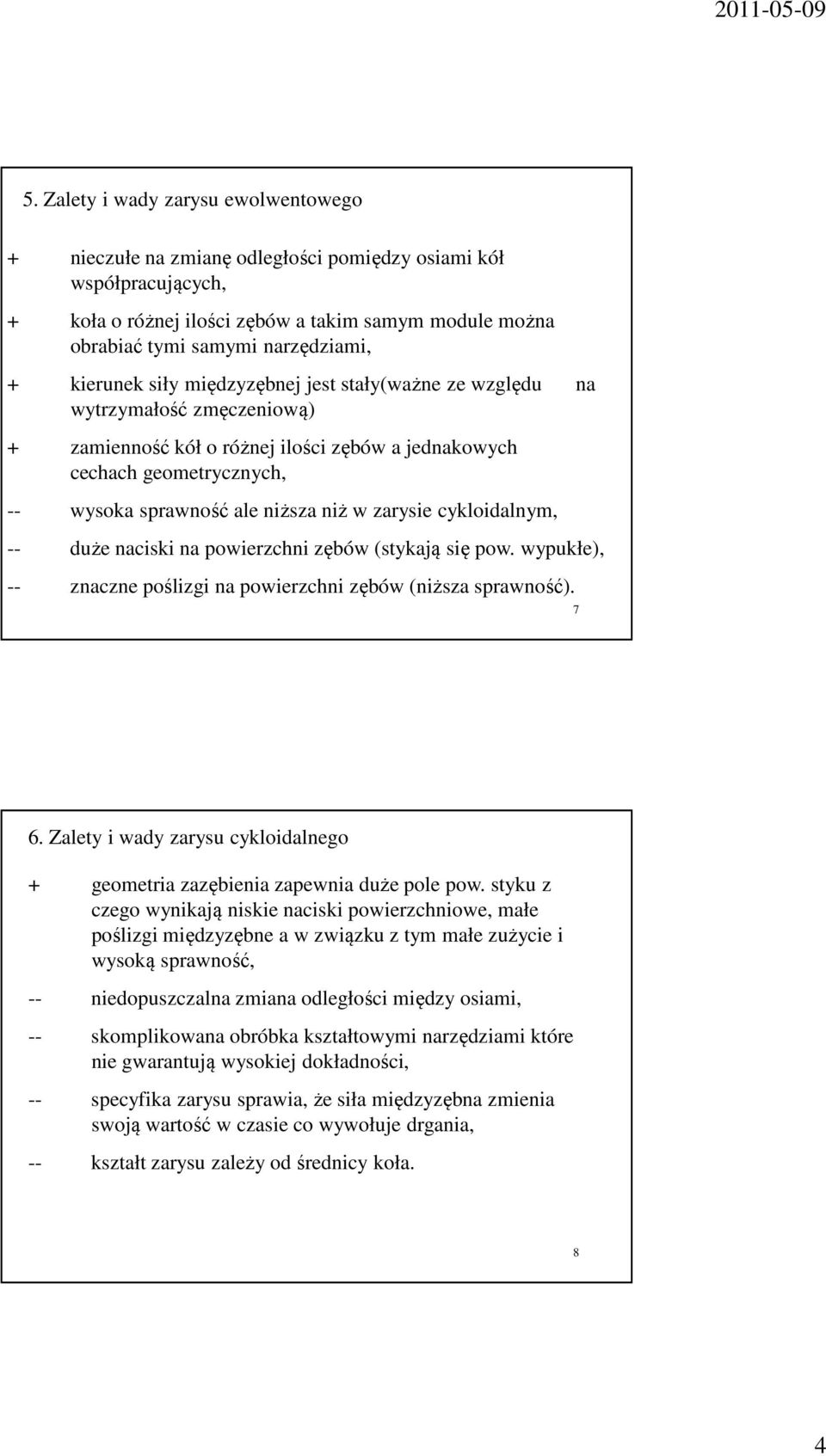 zarysie cykloidalnym, -- duże naciski na powierzchni zębów (stykają się pow. wypukłe), -- znaczne poślizgi na powierzchni zębów (niższa sprawność). 7 6.