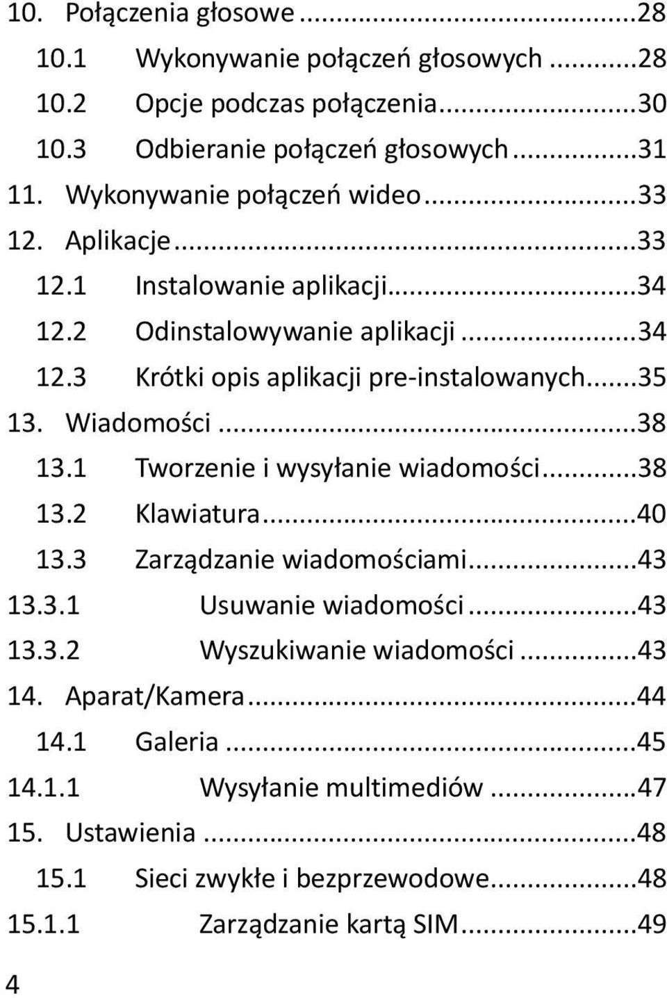 .. 35 13. Wiadomości... 38 13.1 Tworzenie i wysyłanie wiadomości... 38 13.2 Klawiatura... 40 13.3 Zarządzanie wiadomościami... 43 13.3.1 Usuwanie wiadomości... 43 13.3.2 Wyszukiwanie wiadomości.