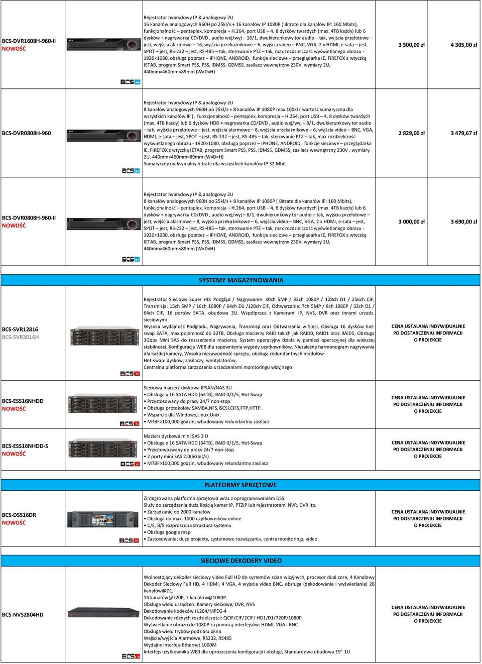 4TB każdy) lub 6 dysków + nagrywarka CD/DVD, audio wej/wyj 16/1, dwukierunkowy tor audio tak, wyjścia przelotowe jest, wejścia alarmowe 16, wyjścia przekaźnikowe 6, wyjścia video BNC, VGA, 2 x HDMI,