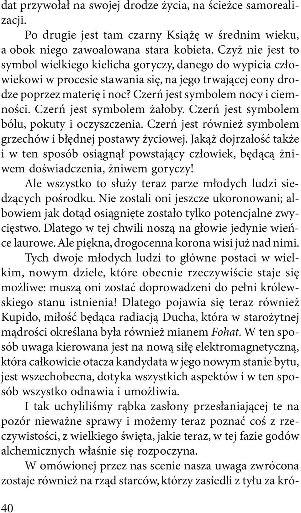 Czerń jest symbolem żałoby. Czerń jest symbolem bólu, pokuty i oczyszczenia. Czerń jest również symbolem grzechów i błędnej postawy życiowej.