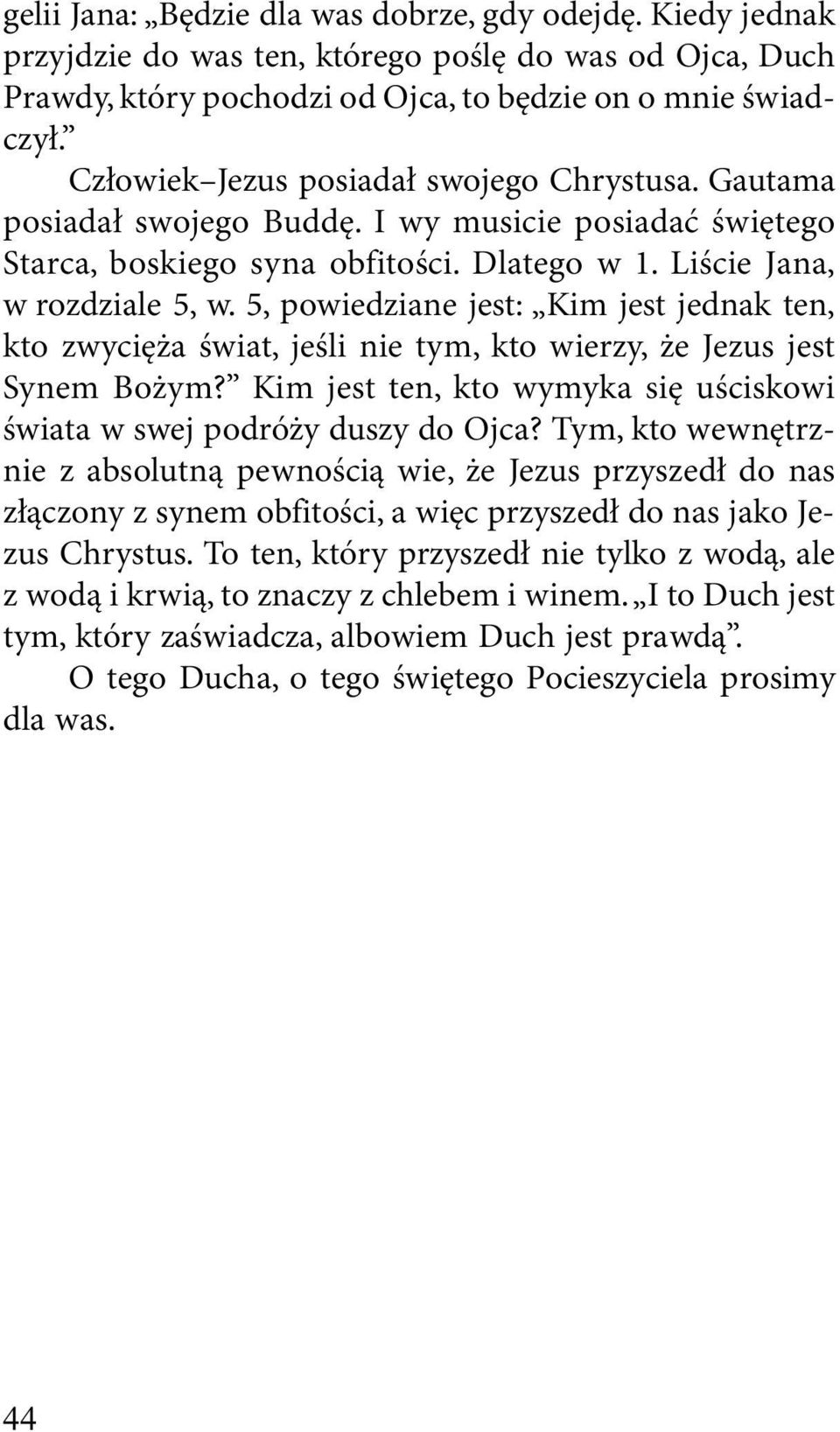 5, powiedziane jest: Kim jest jednak ten, kto zwycięża świat, jeśli nie tym, kto wierzy, że Jezus jest Synem Bożym? Kim jest ten, kto wymyka się uściskowi świata w swej podróży duszy do Ojca?