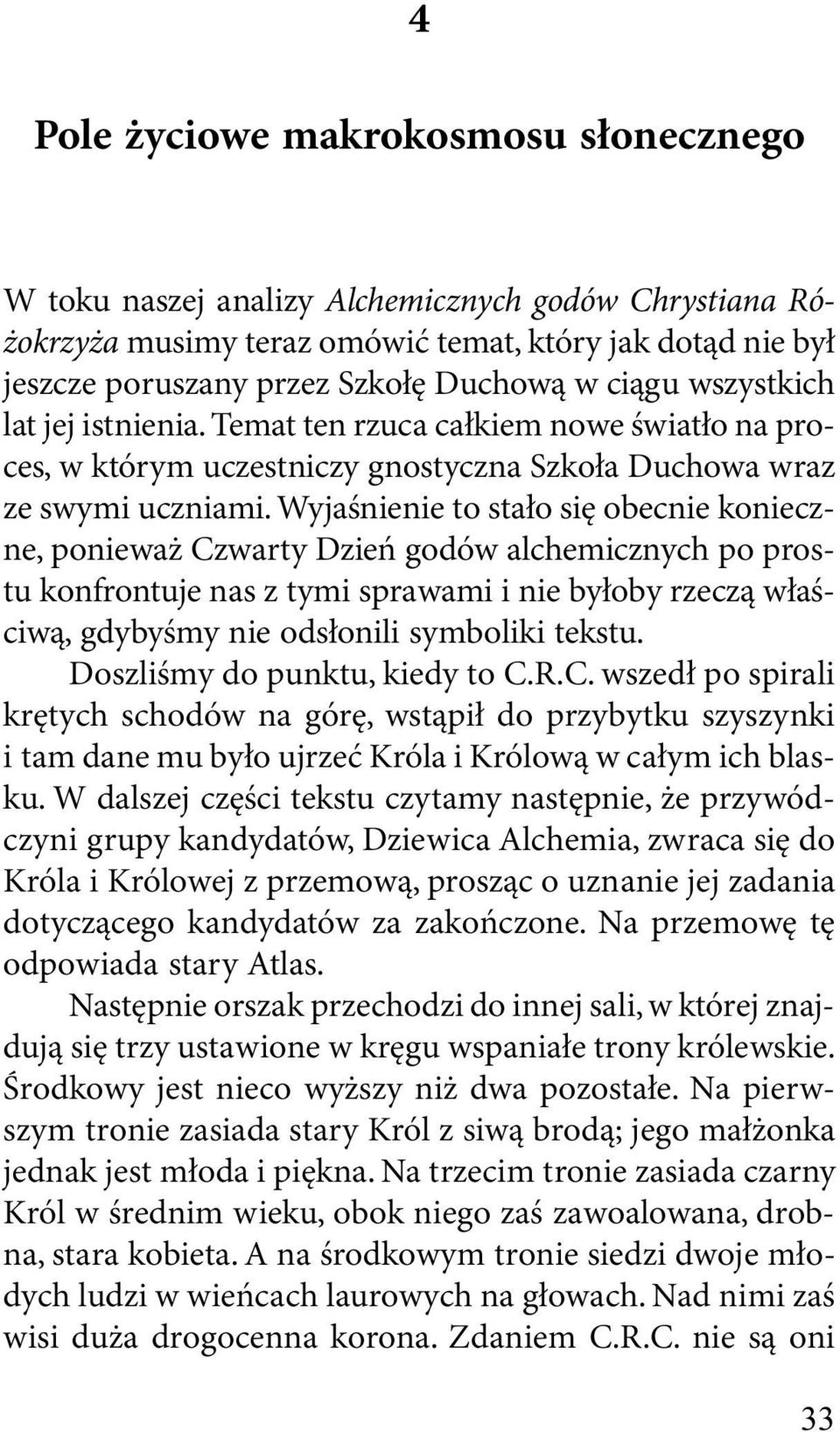 Wyjaśnienie to stało się obecnie konieczne, ponieważ Czwarty Dzień godów alchemicznych po prostu konfrontuje nas z tymi sprawami i nie byłoby rzeczą właściwą, gdybyśmy nie odsłonili symboliki tekstu.