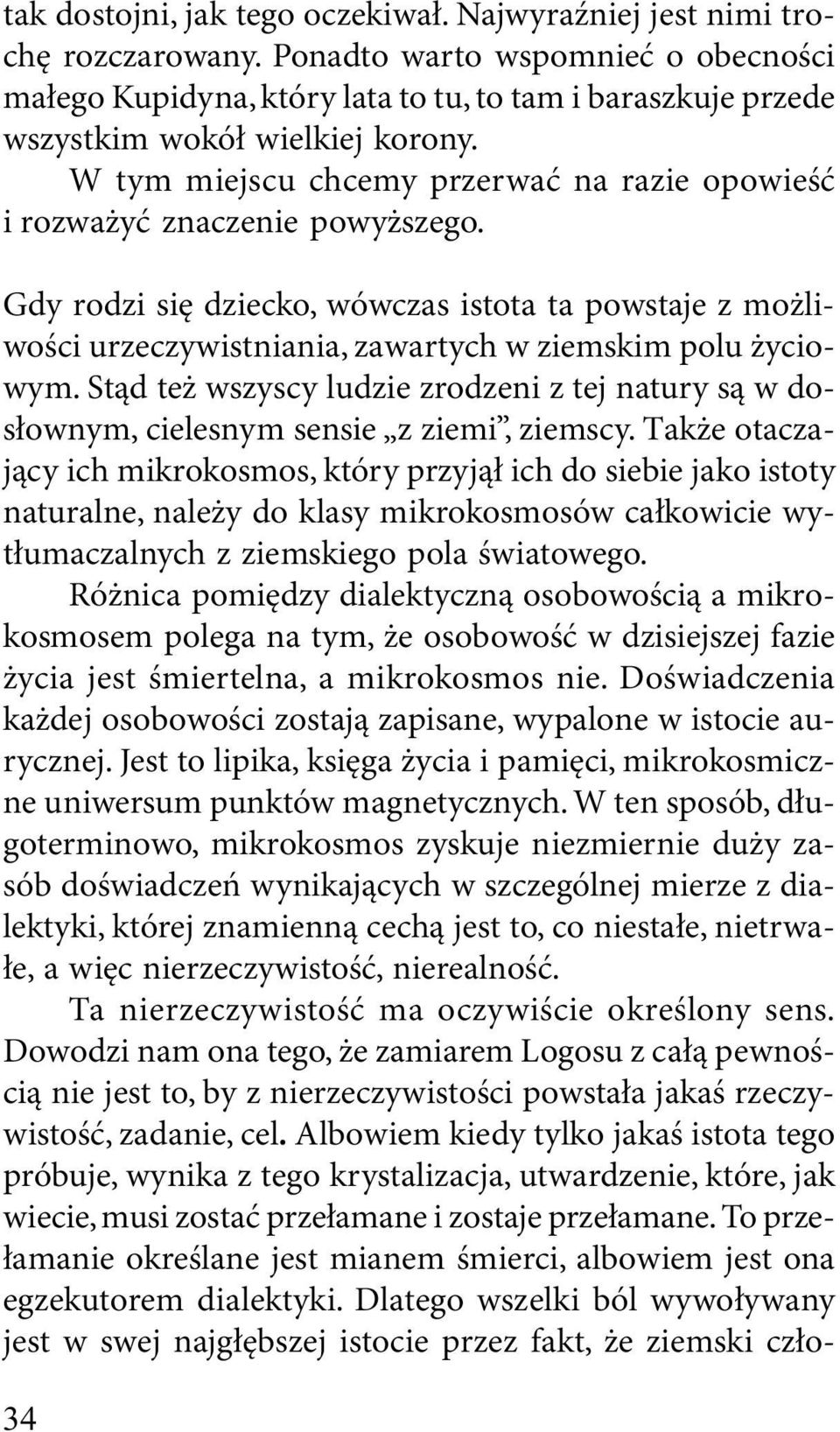 W tym miejscu chcemy przerwać na razie opowieść i rozważyć znaczenie powyższego. Gdy rodzi się dziecko, wówczas istota ta powstaje z możliwości urzeczywistniania, zawartych w ziemskim polu życiowym.