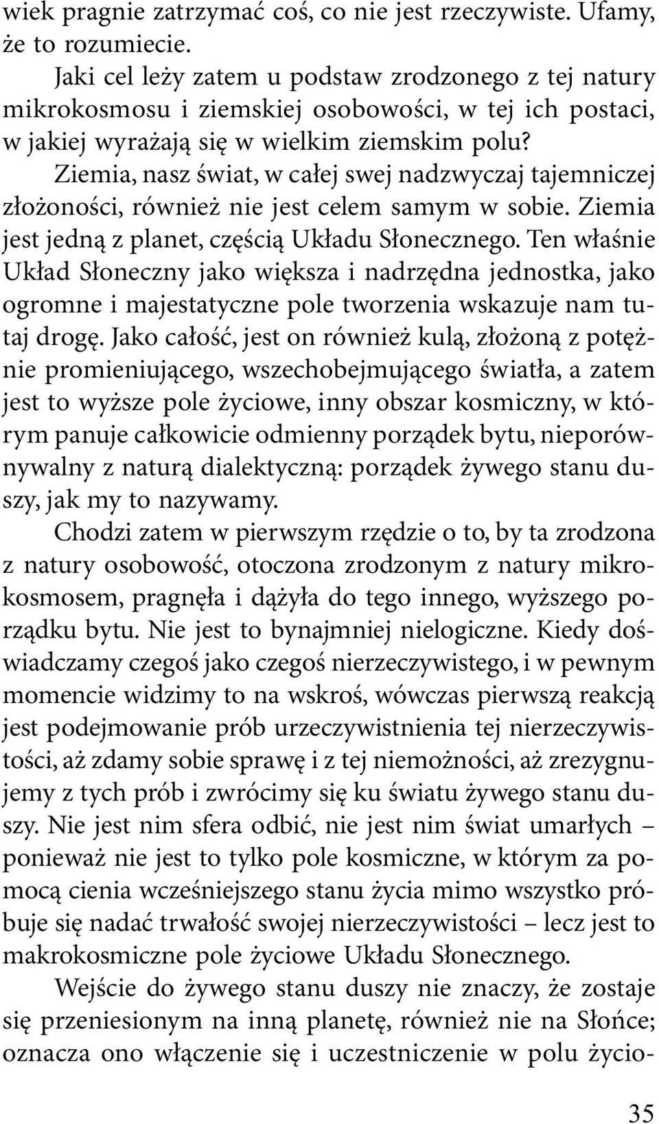 Ziemia, nasz świat, w całej swej nadzwyczaj tajemniczej złożoności, również nie jest celem samym w sobie. Ziemia jest jedną z planet, częścią Układu Słonecznego.