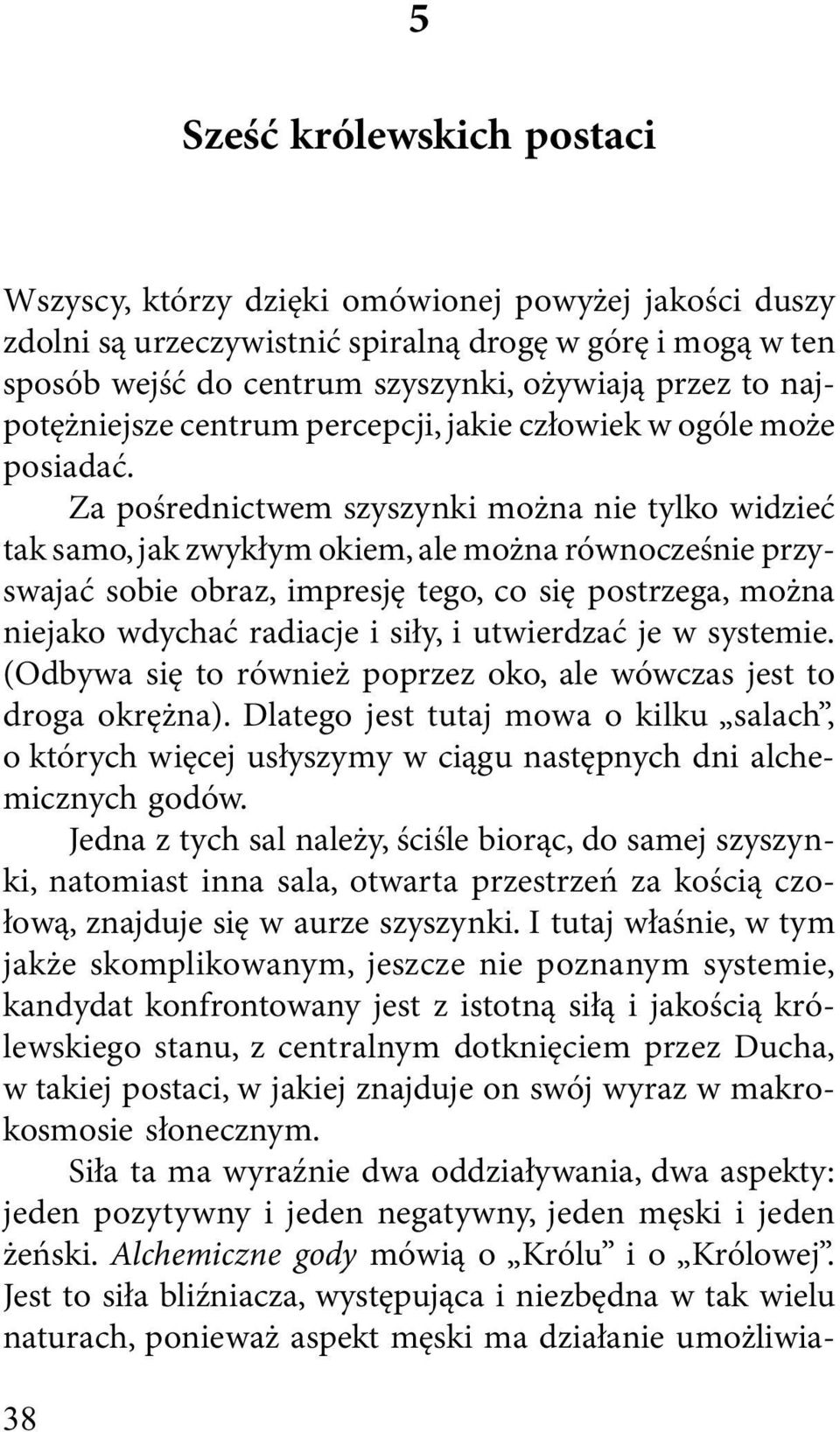Za pośrednictwem szyszynki można nie tylko widzieć tak samo, jak zwykłym okiem, ale można równocześnie przyswajać sobie obraz, impresję tego, co się postrzega, można niejako wdychać radiacje i siły,